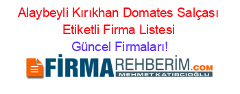 Alaybeyli+Kırıkhan+Domates+Salçası+Etiketli+Firma+Listesi Güncel+Firmaları!