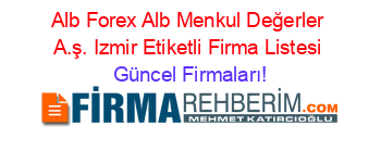 Alb+Forex+Alb+Menkul+Değerler+A.ş.+Izmir+Etiketli+Firma+Listesi Güncel+Firmaları!