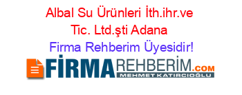 Albal+Su+Ürünleri+İth.ihr.ve+Tic.+Ltd.şti+Adana Firma+Rehberim+Üyesidir!