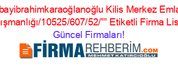Albayibrahimkaraoğlanoğlu+Kilis+Merkez+Emlak+Danışmanlığı/10525/607/52/””+Etiketli+Firma+Listesi Güncel+Firmaları!
