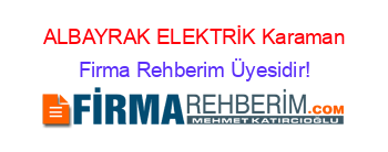ALBAYRAK+ELEKTRİK+Karaman Firma+Rehberim+Üyesidir!