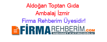 Aldoğan+Toptan+Gıda+Ambalaj+İzmir Firma+Rehberim+Üyesidir!
