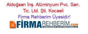 Aldoğsan+İnş.+Alüminyum+Pvc.+San.+Tic.+Ltd.+Şti.+Kocaeli Firma+Rehberim+Üyesidir!