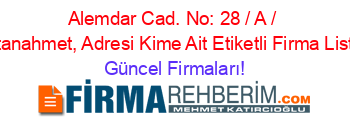 Alemdar+Cad.+No:+28+/+A+/+Sultanahmet,+Adresi+Kime+Ait+Etiketli+Firma+Listesi Güncel+Firmaları!