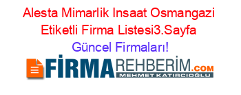 Alesta+Mimarlik+Insaat+Osmangazi+Etiketli+Firma+Listesi3.Sayfa Güncel+Firmaları!