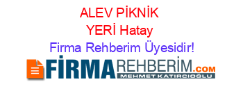 ALEV+PİKNİK+YERİ+Hatay Firma+Rehberim+Üyesidir!