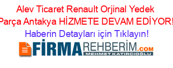 Alev+Ticaret+Renault+Orjinal+Yedek+Parça+Antakya+HİZMETE+DEVAM+EDİYOR! Haberin+Detayları+için+Tıklayın!