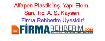 Alfapen+Plastik+İnş.+Yapı+Elem.+San.+Tic.+A.+Ş.+Kayseri Firma+Rehberim+Üyesidir!