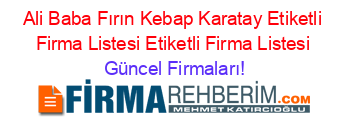 Ali+Baba+Fırın+Kebap+Karatay+Etiketli+Firma+Listesi+Etiketli+Firma+Listesi Güncel+Firmaları!