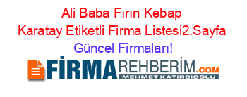 Ali+Baba+Fırın+Kebap+Karatay+Etiketli+Firma+Listesi2.Sayfa Güncel+Firmaları!