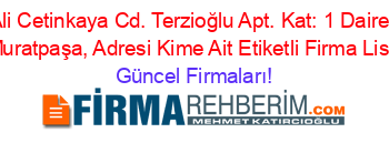 Ali+Cetinkaya+Cd.+Terzioğlu+Apt.+Kat:+1+Daire:+2,+Muratpaşa,+Adresi+Kime+Ait+Etiketli+Firma+Listesi Güncel+Firmaları!