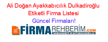 Ali+Doğan+Ayakkabıcılık+Dulkadiroğlu+Etiketli+Firma+Listesi Güncel+Firmaları!