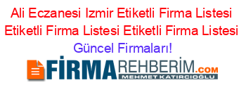 Ali+Eczanesi+Izmir+Etiketli+Firma+Listesi+Etiketli+Firma+Listesi+Etiketli+Firma+Listesi Güncel+Firmaları!