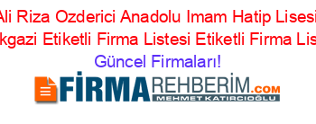 Ali+Riza+Ozderici+Anadolu+Imam+Hatip+Lisesi+Melikgazi+Etiketli+Firma+Listesi+Etiketli+Firma+Listesi Güncel+Firmaları!