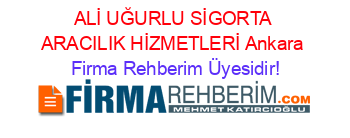 ALİ+UĞURLU+SİGORTA+ARACILIK+HİZMETLERİ+Ankara Firma+Rehberim+Üyesidir!