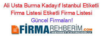 Ali+Usta+Burma+Kadayıf+Istanbul+Etiketli+Firma+Listesi+Etiketli+Firma+Listesi Güncel+Firmaları!