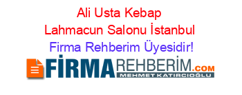 Ali+Usta+Kebap+Lahmacun+Salonu+İstanbul Firma+Rehberim+Üyesidir!