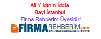 Ali+Yıldırım+İddia+Bayi+İstanbul Firma+Rehberim+Üyesidir!