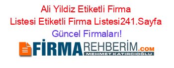 Ali+Yildiz+Etiketli+Firma+Listesi+Etiketli+Firma+Listesi241.Sayfa Güncel+Firmaları!
