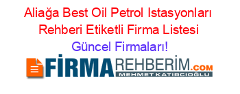 Aliağa+Best+Oil+Petrol+Istasyonları+Rehberi+Etiketli+Firma+Listesi Güncel+Firmaları!