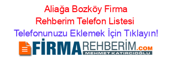 +Aliağa+Bozköy+Firma+Rehberim+Telefon+Listesi Telefonunuzu+Eklemek+İçin+Tıklayın!
