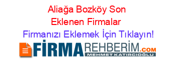 Aliağa+Bozköy+Son+Eklenen+Firmalar+ Firmanızı+Eklemek+İçin+Tıklayın!