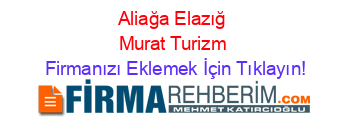 Aliağa+Elazığ+Murat+Turizm Firmanızı+Eklemek+İçin+Tıklayın!
