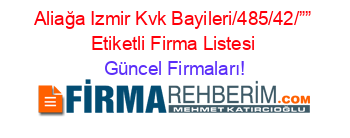 Aliağa+Izmir+Kvk+Bayileri/485/42/””+Etiketli+Firma+Listesi Güncel+Firmaları!