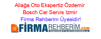 Aliağa+Oto+Ekspertiz+Özdemir+Bosch+Car+Servis+Izmir Firma+Rehberim+Üyesidir!