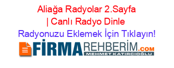 +Aliağa+Radyolar+2.Sayfa+|+Canlı+Radyo+Dinle Radyonuzu+Eklemek+İçin+Tıklayın!