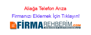 Aliağa+Telefon+Arıza Firmanızı+Eklemek+İçin+Tıklayın!