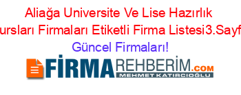 Aliağa+Universite+Ve+Lise+Hazırlık+Kursları+Firmaları+Etiketli+Firma+Listesi3.Sayfa Güncel+Firmaları!