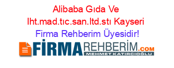 Alibaba+Gıda+Ve+Iht.mad.tıc.san.ltd.stı+Kayseri Firma+Rehberim+Üyesidir!