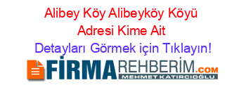 Alibey+Köy+Alibeyköy+Köyü+Adresi+Kime+Ait Detayları+Görmek+için+Tıklayın!