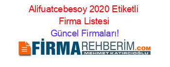Alifuatcebesoy+2020+Etiketli+Firma+Listesi Güncel+Firmaları!