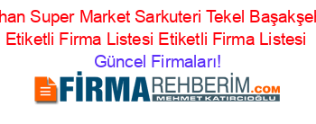Alihan+Super+Market+Sarkuteri+Tekel+Başakşehir+Etiketli+Firma+Listesi+Etiketli+Firma+Listesi Güncel+Firmaları!