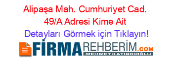 Alipaşa+Mah.+Cumhuriyet+Cad.+49/A+Adresi+Kime+Ait Detayları+Görmek+için+Tıklayın!