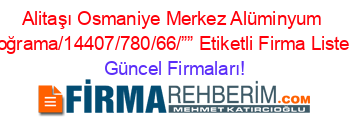 Alitaşı+Osmaniye+Merkez+Alüminyum+Doğrama/14407/780/66/””+Etiketli+Firma+Listesi Güncel+Firmaları!