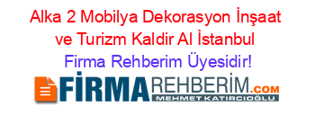 Alka+2+Mobilya+Dekorasyon+İnşaat+ve+Turizm+Kaldir+Al+İstanbul Firma+Rehberim+Üyesidir!