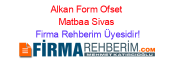 Alkan+Form+Ofset+Matbaa+Sivas Firma+Rehberim+Üyesidir!