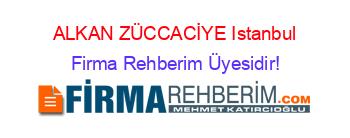 ALKAN+ZÜCCACİYE+Istanbul Firma+Rehberim+Üyesidir!