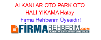 ALKANLAR+OTO+PARK+OTO+HALI+YIKAMA+Hatay Firma+Rehberim+Üyesidir!