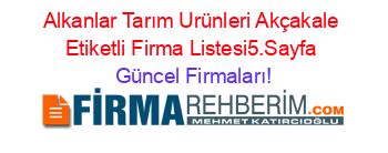 Alkanlar+Tarım+Urünleri+Akçakale+Etiketli+Firma+Listesi5.Sayfa Güncel+Firmaları!