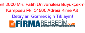 Alkent+2000+Mh.+Fatih+Üniversitesi+Büyükçekmece+Kampüsü+Pk:+34500+Adresi+Kime+Ait Detayları+Görmek+için+Tıklayın!