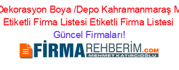Alkor+Dekorasyon+Boya+/Depo+Kahramanmaraş+Merkez+Etiketli+Firma+Listesi+Etiketli+Firma+Listesi Güncel+Firmaları!