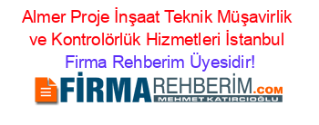 Almer+Proje+İnşaat+Teknik+Müşavirlik+ve+Kontrolörlük+Hizmetleri+İstanbul Firma+Rehberim+Üyesidir!
