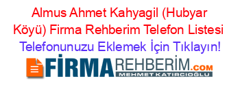 +Almus+Ahmet+Kahyagil+(Hubyar+Köyü)+Firma+Rehberim+Telefon+Listesi Telefonunuzu+Eklemek+İçin+Tıklayın!
