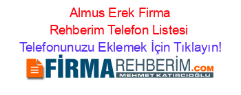 +Almus+Erek+Firma+Rehberim+Telefon+Listesi Telefonunuzu+Eklemek+İçin+Tıklayın!