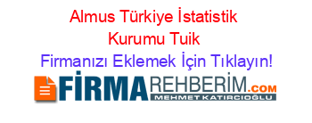 Almus+Türkiye+İstatistik+Kurumu+Tuik Firmanızı+Eklemek+İçin+Tıklayın!