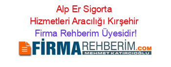 Alp+Er+Sigorta+Hizmetleri+Aracılığı+Kırşehir Firma+Rehberim+Üyesidir!